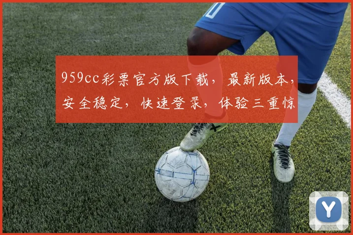 959cc彩票官方版下载，最新版本，安全稳定，快速登录，体验三重惊喜，不容错过